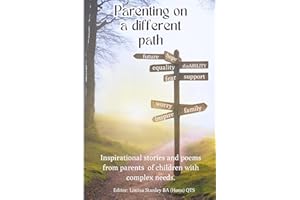 Parenting on a different path - Inspirational stories and poems from parents of children with complex needs: Personal stories of hope, challenge & ... genetic syndromes, Autism, ADHD & Epilepsy