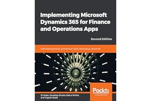 Implementing Microsoft Dynamics 365 for Finance and Operations Apps: Learn best practices, architecture, tools, techniques, and more, 2nd Edition