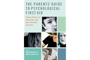 The Parents' Guide to Psychological First Aid: Helping Children and Adolescents Cope with Predictable Life Crises