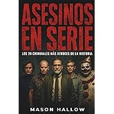 Asesinos en Serie: Los 20 Criminales m&aacute;s Atroces de la Historia