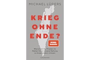 Krieg ohne Ende?: Warum wir für Frieden im Nahen Osten unsere Haltung zu Israel ändern müssen