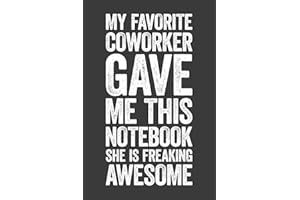 My Favorite Coworker Gave Me This Notebook She Is Freaking Awesome: 6 x 9 Blank Lined Notebook Journal - Funny Saying Sarcastic Work Gag Gift for Office Coworkers, Employees, Team, Adults, Boss