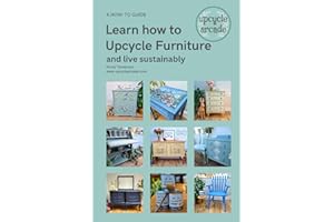 Learn to Upcycle Furniture and Live Sustainably: The Ultimate Guide to Upcycling Furniture and Reducing Waste