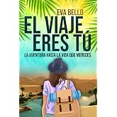 EL VIAJE ERES T&Uacute;: La aventura hacia la vida que mereces