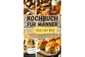 Kochbuch für Männer-Alles mit Bier!: Einfache & schnelle Rezepte für Bierliebhaber, ideal auch als lustiges Geschenk für Männer, Entspannung in der Küche garantiert! Mit Bilder in Farbe