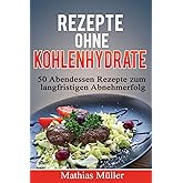 Rezepte ohne Kohlenhydrate - 50 Abendessen-Rezepte zum langfristigen Abnehmerfolg (Gesund leben - Low Carb, Band 3)