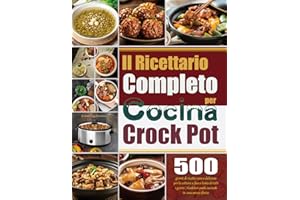 Il Ricettario Completo per Crock Pot: 500 giorni di ricette sane e deliziose per la cottura a fuoco lento di tutti i giorni | Godetevi pasti cucinati in casa senza sforzo.
