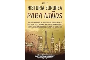Historia europea para niños Vol. 2: Una guía fascinante de la historia de Europa desde el Siglo de las Luces, pasando por la Revolución francesa, ... en el siglo XXI (Historia para los pequeños)