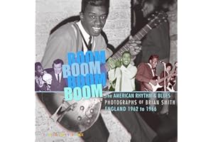 Boom Boom Boom Boom : American Rhythm & Blues In England 1962 – 1966 - The Photographs of Brian Smith