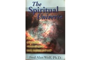 Spiritual Universe: One Physicist's Vision of Spirit, Soul, Matter and Self
