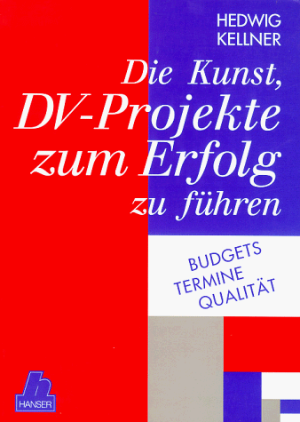 Die Kunst, DV-Projekte zum Erfolg zu führen: Budgets - Termine - Qualität