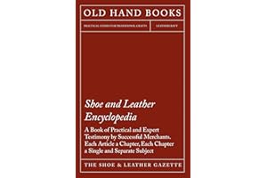 Shoe and Leather Encyclopedia: A Book of Practical and Expert Testimony by Successful Merchants.