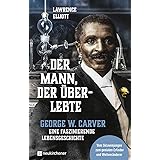 Der Mann, Der Überlebte: George W. Carver - Eine Faszinierende  Lebensgeschichte : Lawrence Elliott: Amazon.de: Bücher