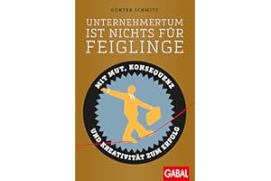 Unternehmertum ist nichts für Feiglinge: Mit Mut, Konsequenz und Kreativität zum Erfolg (Dein Business)