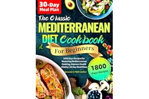 The Classic Mediterranean Diet Cookbook for Beginners: 1800 Days Recipes for Mastering Mediterranean Cooking, Improve Health Vitality | 30 Day Meal Plans