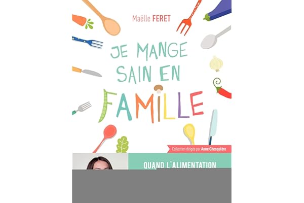 Je mange sain en famille: Quand l'alimentation peut être source de bonne santé.