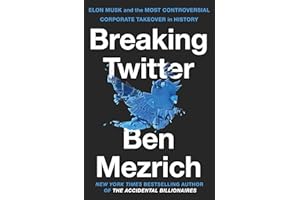 Breaking Twitter: Elon Musk and the Most Controversial Corporate Takeover in History