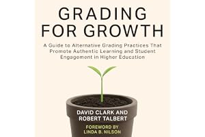Grading for Growth: A Guide to Alternative Grading Practices That Promote Authentic Learning and Student Engagement in Higher