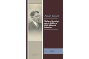 Anton Boisen: Madness, Mysticism, and the Origins of Clinical Pastoral Education