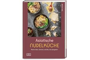 Asiatische Nudelküche: Ramen, Udon, Wantans und alles was dazugehört