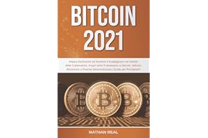 BITCOIN 2021: Impara facilmente ad Investire e Guadagnare nel mondo delle Criptovalute. Scopri tutto il necessario su Bitcoin, Altcoin, Blockchain e Finanza Decentralizzata | Guida per Principianti