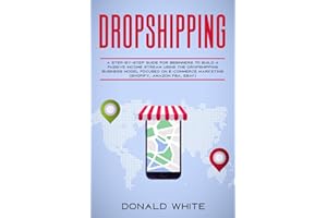 DROPSHIPPING: A STEP-BY-STEP GUIDE FOR BEGINNERS TO BUILD A PASSIVE INCOME STREAM USING THE DROP SHIPPING BUSINESS MODEL FOCUSED ON E-COMMERCE ... AMAZON FBA, EBAY): 1 (Passive income online)