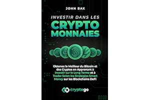 Investir dans les Cryptomonnaies: Obtenez le Meilleur du Bitcoin et des Cryptos en Apprenant à Investir sur le Long Terme et à Trader Selon les Stratégies Smart Money sur les Blockchains DeFi
