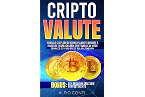 Criptovalute: Manuale Completo per Principianti per Iniziare a Investire e Guadagnare in Criptovalute in Modo Semplice e Sicuro Grazie alla Blockchain. Bonus: le 5 Migliori Strategie d’Investimento