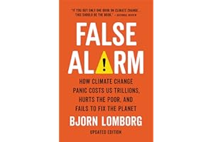 False Alarm: How Climate Change Panic Costs Us Trillions, Hurts the Poor, and Fails to Fix the Planet