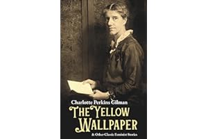 The Yellow Wallpaper & Other Classic Feminist Stories: If I Were A Man, The Cottagette, Three Thanksgivings, Turned, The Unnatural Mother, The Giant Wistaria