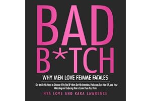 Bad B*tch: Why Men Love Femme Fatales: Get Inside His Head to Discover Why Bad B*tches Get His Attention, Pushovers Turn Him