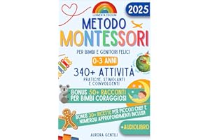 Metodo Montessori per Bimbi e Genitori felici: Guida pratica e completa con Strategie efficaci e 340+ Attività illustrate per stimolare Curiosità, Autonomia e Intelligenza nei bimbi da 0 a 3 anni