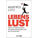 Lebenslust: Wider die Diät-Sadisten, den Gesundheitswahn und den Fitnesskult