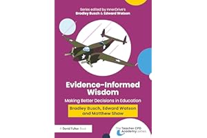 Evidence-Informed Wisdom: Making Better Decisions in Education (The Teacher CPD Academy)