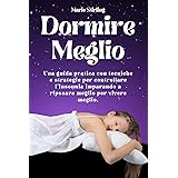 Dormire Meglio: Una Guida Pratica con Tecniche e Strategie per Controllare l'Insonnia Imparando a Riposare Meglio per Vivere 