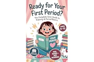 Ready For Your First Period?: The Complete Girls’ Guide to Puberty & Period Basics—Simple Steps, Supplies & a Day-One Plan (Ages 9–12)