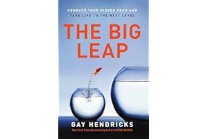 The Big Leap: Conquer Your Hidden Fear and Take Life to the Next Level―A Transformative Guide to Overcoming Fears and False Beliefs for Personal Growth and Success