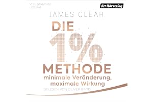 Die 1%-Methode – Minimale Veränderung, maximale Wirkung: Mit kleinen Gewohnheiten jedes Ziel erreichen