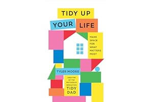 Tidy Up Your Life: Make Space for What Matters Most