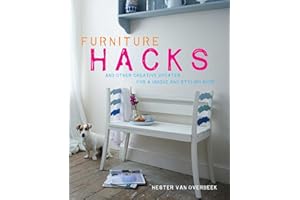 Furniture Hacks: Over 20 step-by-step projects for a unique and stylish home