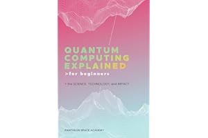 Quantum Computing Explained for Beginners: The Science, Technology, and Impact