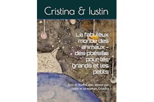 Le fabuleux monde des animaux - des poésies pour les grands et les petits: Ecrit et illustré avec amour par Iustin et sa maman, Cristina