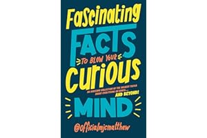 Fascinating Facts to Blow Your Curious Mind: An awesome collection of the wildest trivia about everything on Earth … and beyond!