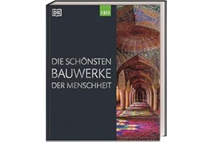 Die schönsten Bauwerke der Menschheit: Bildband mit Fotos bekannter Sehenswürdigkeiten aller Kontinente und Epochen. Grafiken zu architektonischen Details
