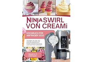 Ninja SWIRL von CREAMi Kochbuch für Anfänger 2025: Genießen Sie über 100 cremige, schnelle und leckere Softeissorten, Frozen Yogurt, Fruit Whip und mehr mit Farbbildern [Inkl. BONUS]