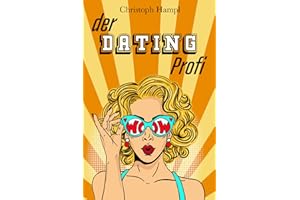 Der Dating Profi: Meistere den Weg zum Dating-Erfolg online und im echten Leben