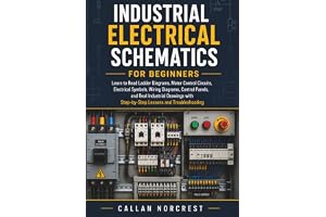 Industrial Electrical Schematics for Beginners: Learn to Read Ladder Diagrams, Motor Control Circuits, Electrical Symbols, Wiring Diagrams, Control Panels, and Real Industrial Drawings with step-by...