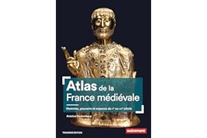 Atlas de la France médiévale: Hommes, pouvoirs et espaces du Vᵉ au XVᵉ siècle