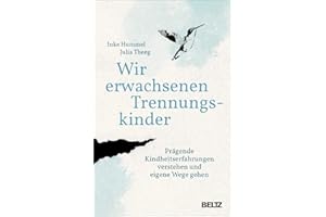 Wir erwachsenen Trennungskinder: Prägende Kindheitserfahrungen verstehen und eigene Wege gehen