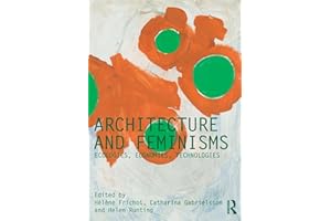 Architecture and Feminisms: Ecologies, Economies, Technologies (Critiques: Critical Studies in Architectural Humanities)